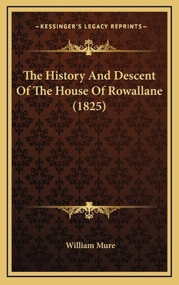 The History And Descent Of The House Of Rowallane (1825) by Mure, William