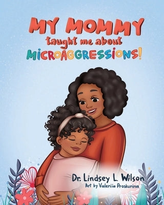 My Mommy Taught Me About Microaggressions! by Wilson, Lindsey L.