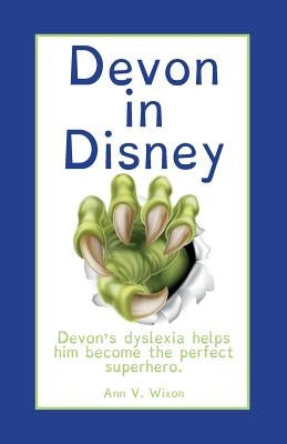 Devon in Disney: Devon's dyslexia helps him become the perfect superhero. by Wixon, Ann V.