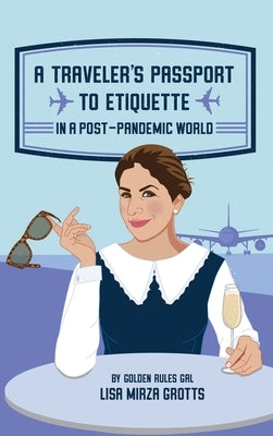 A Traveler's Passport to Etiquette in a Post-Pandemic World by Grotts, Lisa Mirza