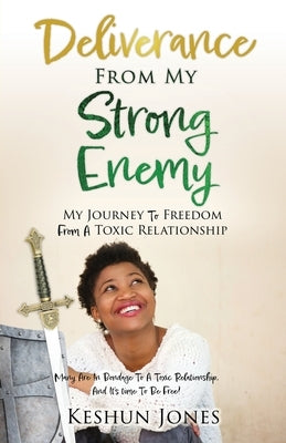 Deliverance From My Strong Enemy: My Journey To Freedom From A Toxic Relationship by Jones, Keshun