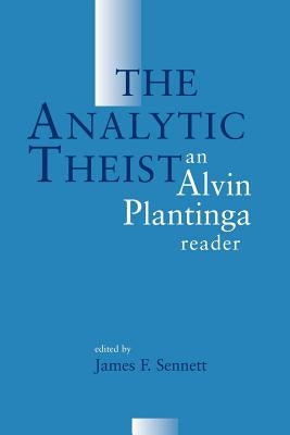 The Analytic Theist: An Alvin Plantinga Reader by Plantinga, Alvin