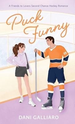 Puck Funny: A Friends to Lovers Second Chance Hockey Romance by Galliaro, Dani