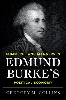 Commerce and Manners in Edmund Burke's Political Economy by Collins, Gregory M.