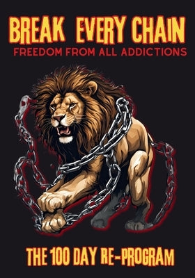 Break Every Chain, Freedom From All Addictions: The 100 Day Re-Program by Yashar, Karajah