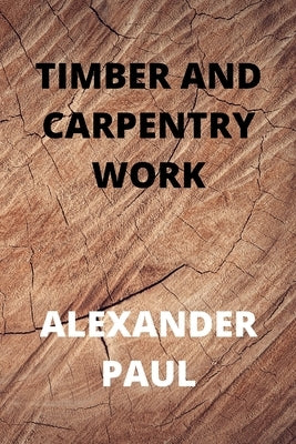 Timber and Carpentry Work by Paul, Alexander