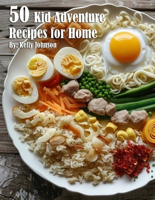 50 Kid Adventure Recipes for Home by Johnson, Kelly