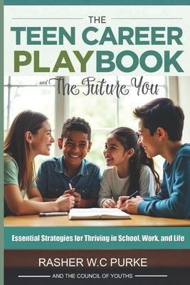 The Teen Career Playbook and The Future You: Essential Strategies for Thriving in School, Work, and Life by Purke, Rasher W. C.