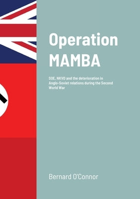 Operation MAMBA: SOE, NKVD and the deterioration in Anglo-Soviet relations during the Second World War by O'Connor, Bernard