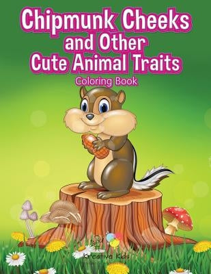 Chipmunk Cheeks and Other Cute Animal Traits Coloring Book by Kreative Kids