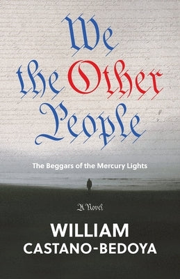 We the Other People: The Beggars of the Mercury Lights by Castano-Bedoya, William