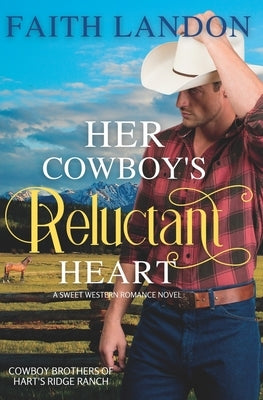 Her Cowboy's Reluctant Heart: A Sweet Western Romance Novel by Landon, Faith