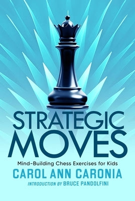 Strategic Moves: Mind-Building Chess Exercises for Kids by Caronia, Carol Ann