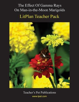 Litplan Teacher Pack: The Effect of Gamma Rays on Man in the Moon Marigolds by Hoffman, Marion B.