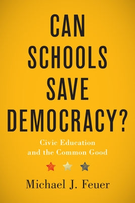 Can Schools Save Democracy?: Civic Education and the Common Good by Feuer, Michael J.