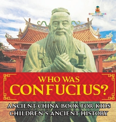 Who Was Confucius? Ancient China Book for Kids Children's Ancient History by Baby Professor