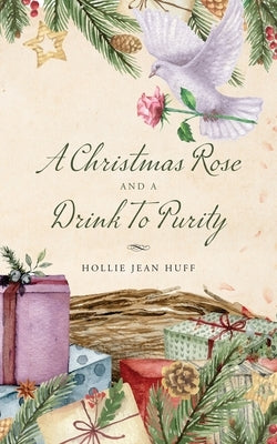 A Christmas Rose and a Drink To Purity by Huff, Hollie Jean