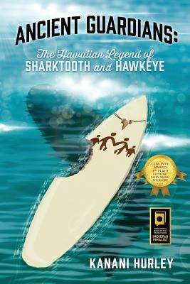 Ancient Guardians: The Hawaiian Legend of Sharktooth and Hawkeye by Hurley, Kanani