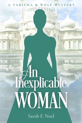 An Inexplicable Woman: A Tabitha & Wolf Mystery by Noel, Sarah F.