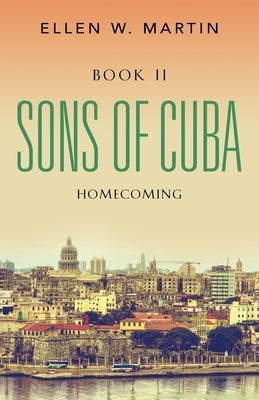 Sons of Cuba: Book II - Homecoming by Martin, Ellen W.