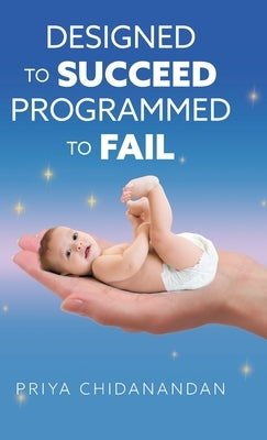 Designed to Succeed, Programmed to Fail by Chidanandan, Priya