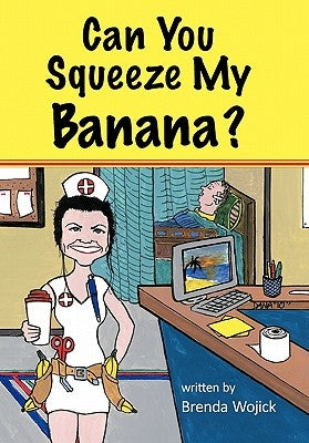 Can You Squeeze My Banana? by Wojick, Brenda