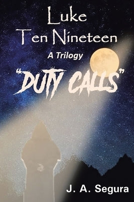 Luke Ten Nineteen: Duty Calls by Segura, J. A.