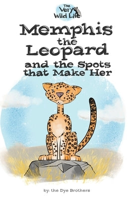 Memphis the Leopard and the Spots that Make Her by Dye, Nathan