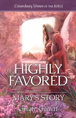 Highly Favored: Mary's Story: Rahab's Story by Garrett, Ginger