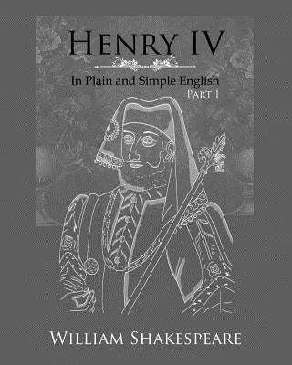 Henry IV: Part One In Plain and Simple English: A Modern Translation and the Original Version by Bookcaps