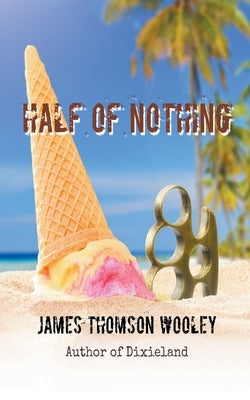 Half of Nothing by Wooley, James Thomson