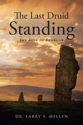 The Last Druid Standing: The Ring of Brodgar by Mellen, Larry S.