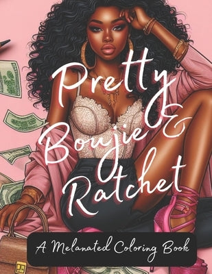 Pretty Bougie & Ratchet: A Melanated Coloring Book: Coloring Books for Black Women by Ace, Lady