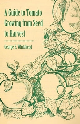 A Guide to Tomato Growing from Seed to Harvest by Whitehead, George E.