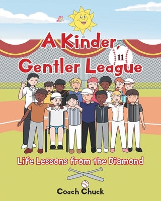 A Kinder, Gentler League: Life Lessons from the Diamond by Chuck, Coach