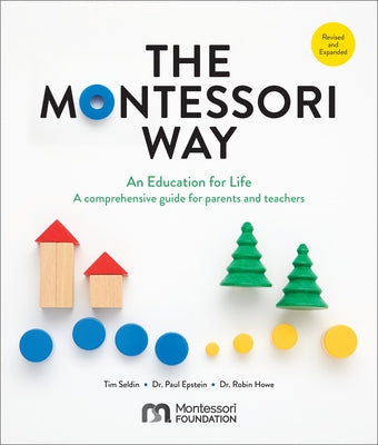 The Montessori Way, Revised and Expanded: An Education for Life; A Comprehensive Guide for Parents and Teachers by Seldin, Tim