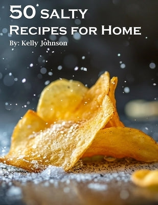 50 Salty Recipes for Home by Johnson, Kelly