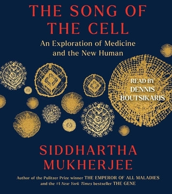 The Song of the Cell: An Exploration of Medicine and the New Human by Mukherjee, Siddhartha