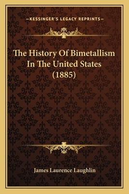 The History Of Bimetallism In The United States (1885) by Laughlin, James Laurence