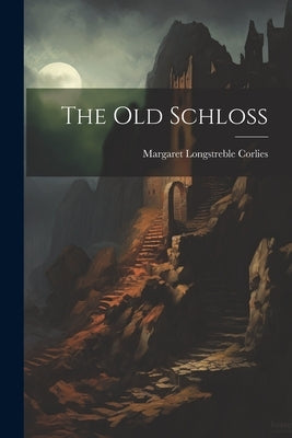 The Old Schloss by Corlies, Margaret Longstreble 1867-