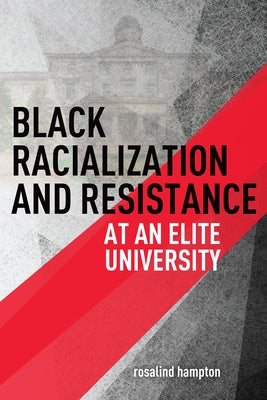 Black Racialization and Resistance at an Elite University by Hampton, Rosalind