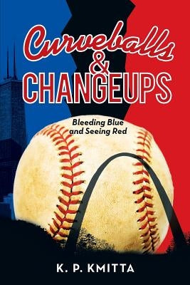 Curveballs & Changeups: Bleeding Blue and Seeing Red by Kmitta, K. P.