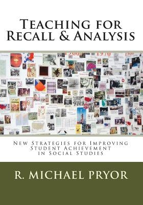 Teaching for Recall & Analysis: New Strategies for Improving Student Achievement in Social Studies by Pryor, R. Michael