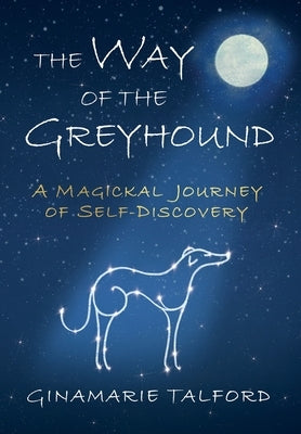 The Way of the Greyhound: A Magickal Journey of Self-Discovery by Talford, Ginamarie