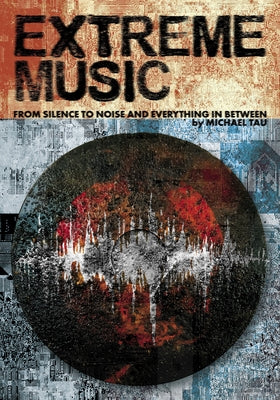 Extreme Music: From Silence to Noise and Everything in Between by Tau, Michael