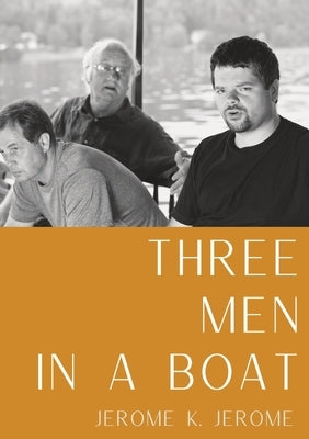 Three Men in a Boat: A humorous account by English writer Jerome K. Jerome of a two-week boating holiday on the Thames from Kingston upon T by Jerome, Jerome K.