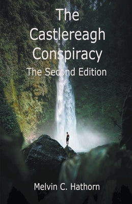 The Castlereagh Conspiracy: The Second Edition by Hathorn, Melvin C.