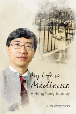 My Life in Medicine: A Hong Kong Journey by Kwok-Yung, Yuen