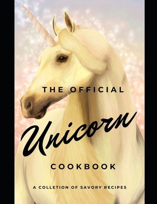 The official Unicorn cookbook: A collection of savory recipes by Magic, Taste the