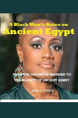 A Black Man's Notes on Ancient Egypt by Pierce, Karl C.